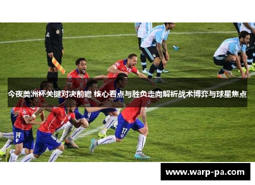 今夜美洲杯关键对决前瞻 核心看点与胜负走向解析战术博弈与球星焦点