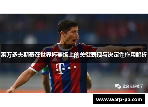 莱万多夫斯基在世界杯赛场上的关键表现与决定性作用解析