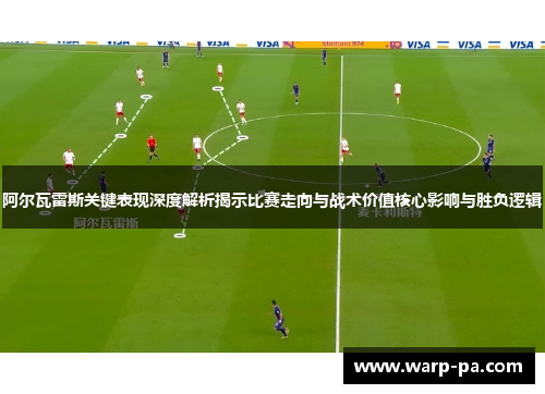 阿尔瓦雷斯关键表现深度解析揭示比赛走向与战术价值核心影响与胜负逻辑