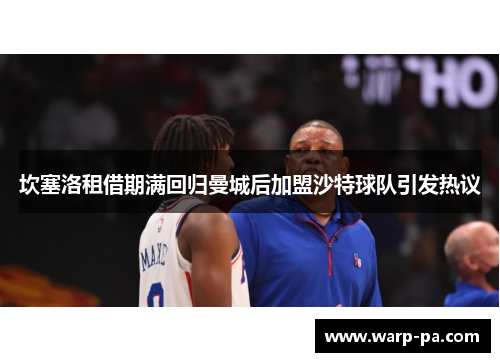 坎塞洛租借期满回归曼城后加盟沙特球队引发热议 坎塞洛租借期满回归曼城后加盟沙特球队引发热议