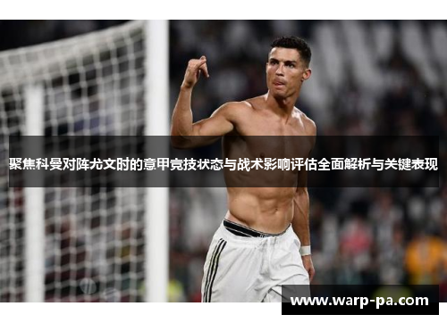 聚焦科曼对阵尤文时的意甲竞技状态与战术影响评估全面解析与关键表现